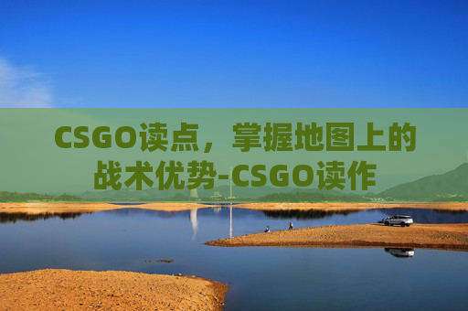 CSGO读点，掌握地图上的战术优势-CSGO读作
