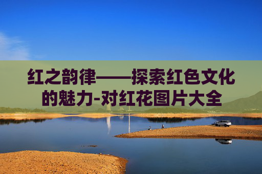 红之韵律——探索红色文化的魅力-对红花图片大全
