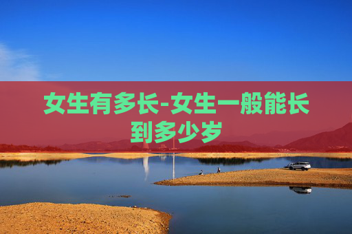 女生有多长-女生一般能长到多少岁