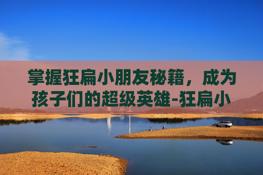 掌握狂扁小朋友秘籍，成为孩子们的超级英雄-狂扁小朋友boss打法