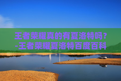 王者荣耀真的有夏洛特吗？-王者荣耀夏洛特百度百科