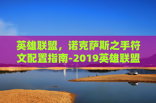 英雄联盟，诺克萨斯之手符文配置指南-2019英雄联盟诺克萨斯符文