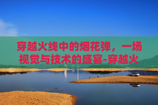 穿越火线中的烟花弹，一场视觉与技术的盛宴-穿越火线烟雾弹庆典
