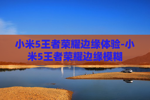 小米5王者荣耀边缘体验-小米5王者荣耀边缘模糊