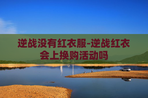 逆战没有红衣服-逆战红衣会上换购活动吗