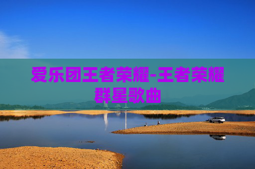 爱乐团王者荣耀-王者荣耀群星歌曲