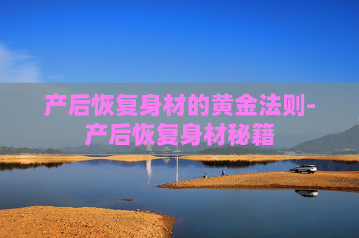 产后恢复身材的黄金法则-产后恢复身材秘籍