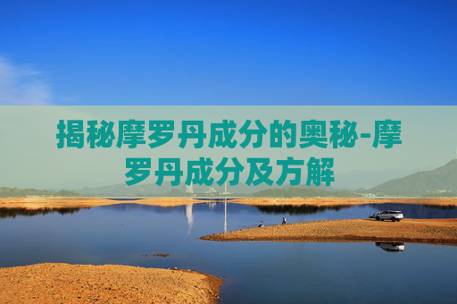 揭秘摩罗丹成分的奥秘-摩罗丹成分及方解