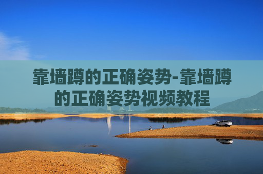 靠墙蹲的正确姿势-靠墙蹲的正确姿势视频教程