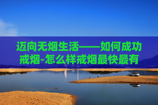 迈向无烟生活——如何成功戒烟-怎么样戒烟最快最有效