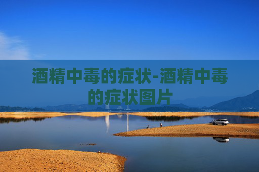 酒精中毒的症状-酒精中毒的症状图片 酒精中毒的症状-酒精中毒的症状图片