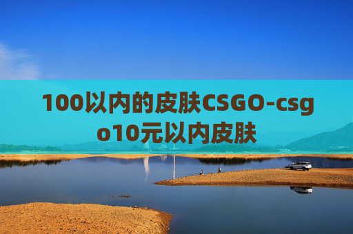 100以内的皮肤CSGO-csgo10元以内皮肤