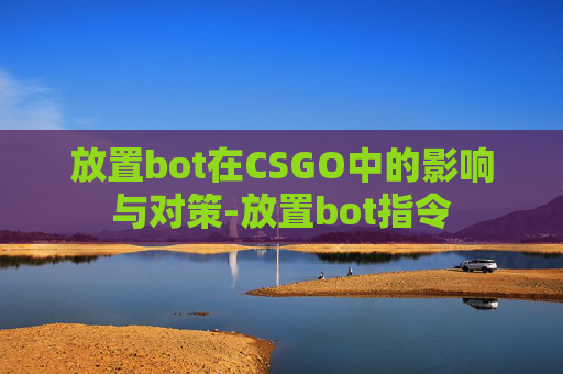 放置bot在CSGO中的影响与对策-放置bot指令