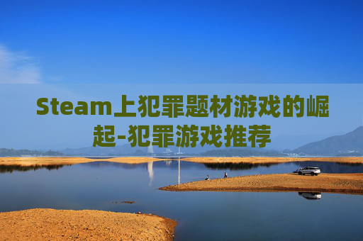 Steam上犯罪题材游戏的崛起-犯罪游戏推荐
