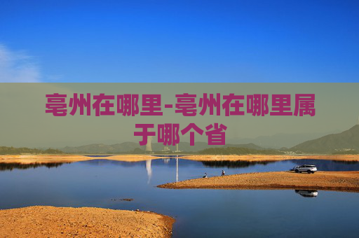 亳州在哪里-亳州在哪里属于哪个省