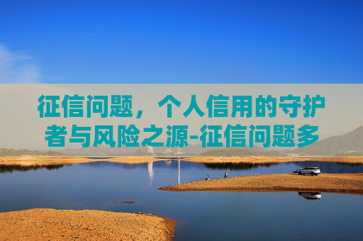 征信问题，个人信用的守护者与风险之源-征信问题多久能恢复