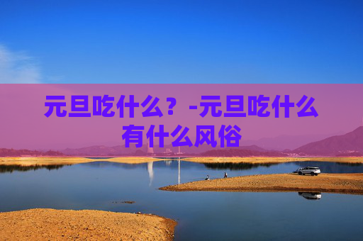 元旦吃什么？-元旦吃什么有什么风俗