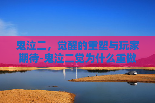 鬼泣二，觉醒的重塑与玩家期待-鬼泣二觉为什么重做了