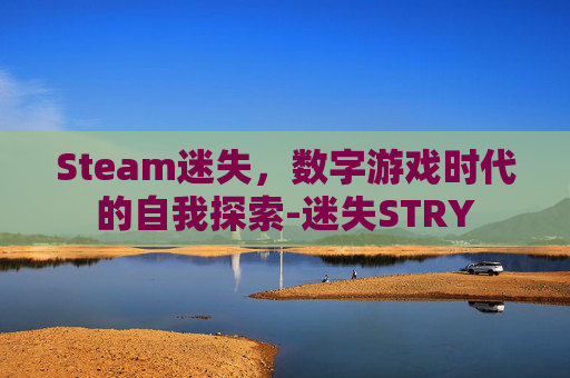 Steam迷失，数字游戏时代的自我探索-迷失STRY