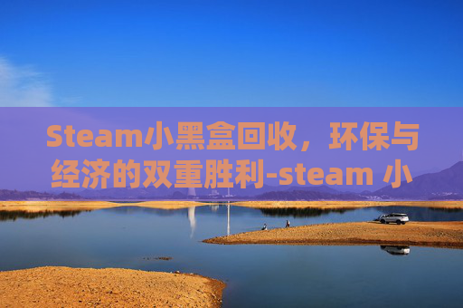 Steam小黑盒回收，环保与经济的双重胜利-steam 小黑盒