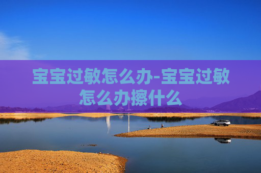 宝宝过敏怎么办-宝宝过敏怎么办擦什么