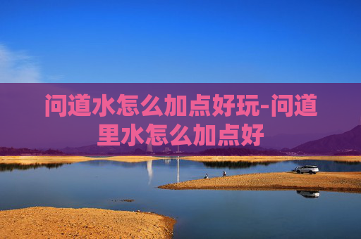 问道水怎么加点好玩-问道里水怎么加点好