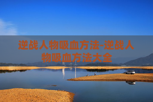 逆战人物吸血方法-逆战人物吸血方法大全