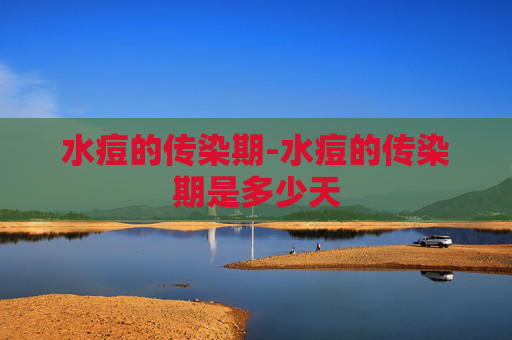 水痘的传染期-水痘的传染期是多少天