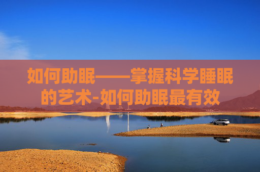 如何助眠——掌握科学睡眠的艺术-如何助眠最有效
