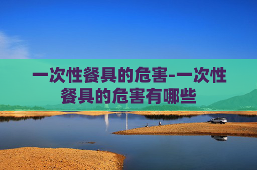 一次性餐具的危害-一次性餐具的危害有哪些