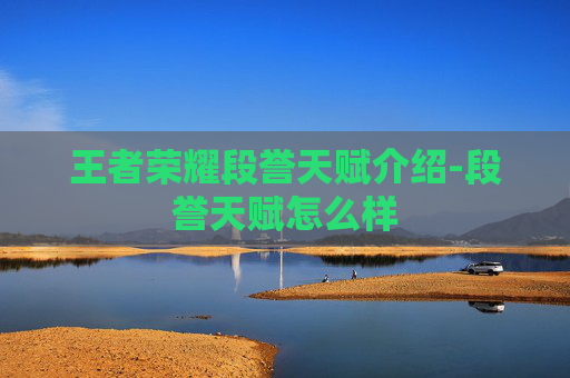 王者荣耀段誉天赋介绍-段誉天赋怎么样