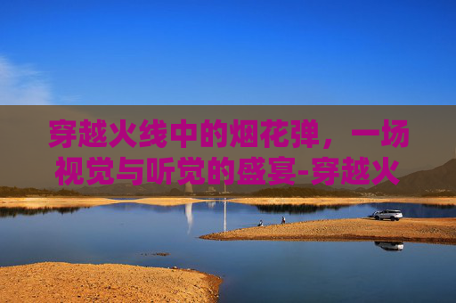 穿越火线中的烟花弹，一场视觉与听觉的盛宴-穿越火线烟雾弹闪光弹怎么用