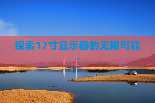 探索17寸显示器的无限可能-