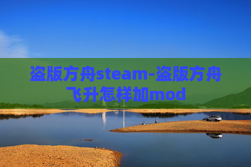 盗版方舟steam-盗版方舟飞升怎样加mod 盗版方舟steam-盗版方舟飞升怎样加mod