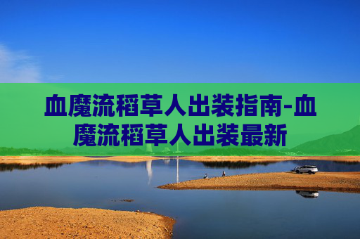 血魔流稻草人出装指南-血魔流稻草人出装最新