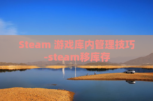 Steam 游戏库内管理技巧-steam移库存