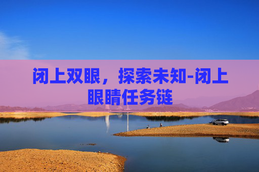 闭上双眼，探索未知-闭上眼睛任务链