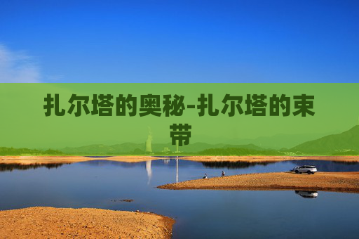 扎尔塔的奥秘-扎尔塔的束带 扎尔塔的奥秘-扎尔塔的束带