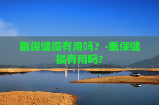 眼保健操有用吗?-眼保健操有用吗? 眼保健操有用吗?-眼保健操有用吗?