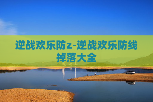 逆战欢乐防z-逆战欢乐防线掉落大全 逆战欢乐防z-逆战欢乐防线掉落大全
