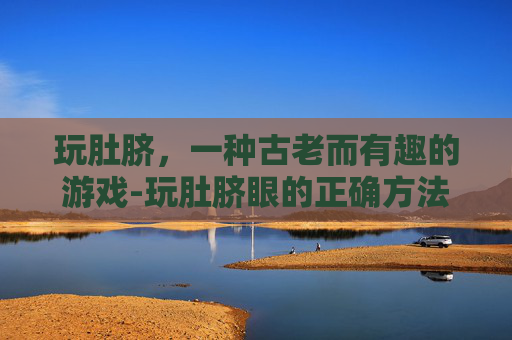玩肚脐，一种古老而有趣的游戏-玩肚脐眼的正确方法