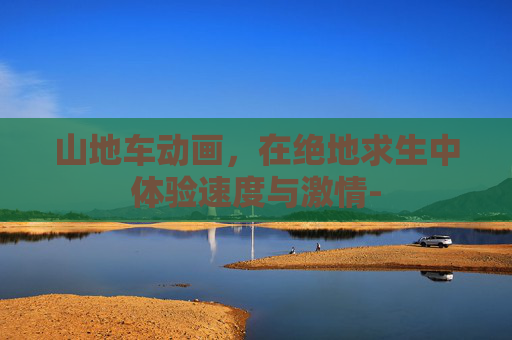 山地车动画，在绝地求生中体验速度与激情-