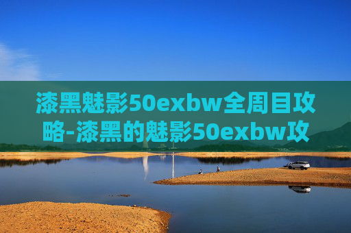 漆黑魅影50exbw全周目攻略-漆黑的魅影50exbw攻略二周目攻略