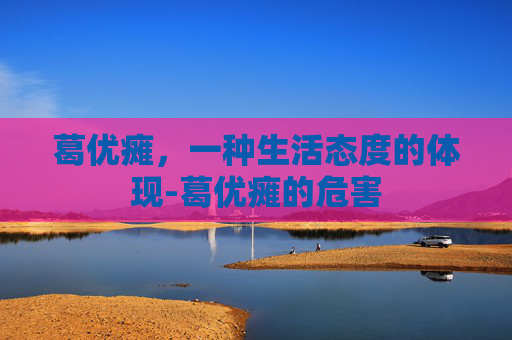 葛优瘫,一种生活态度的体现-葛优瘫的危害 葛优瘫,一种生活态度的体现-葛优瘫的危害