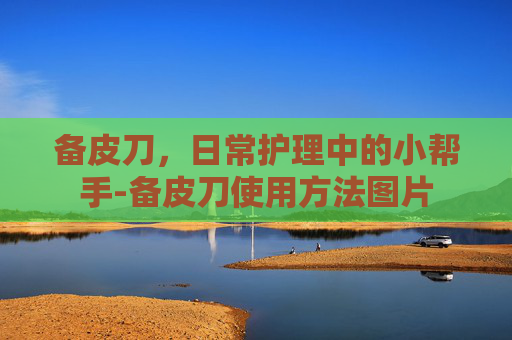 备皮刀，日常护理中的小帮手-备皮刀使用方法图片