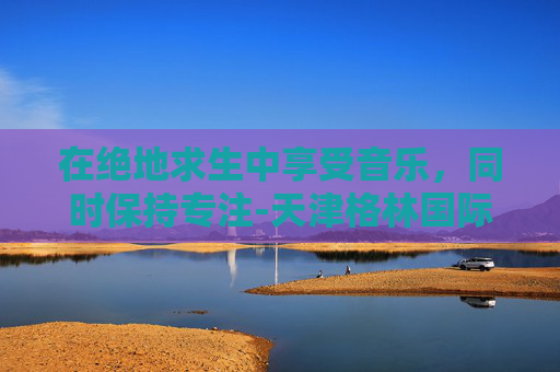 在绝地求生中享受音乐,同时保持专注-天津格林国际幼儿园学费 在绝地求生中享受音乐,同时保持专注-天津格林国际幼儿园学费