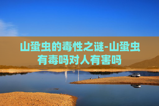山蛩虫的毒性之谜-山蛩虫有毒吗对人有害吗 山蛩虫的毒性之谜-山蛩虫有毒吗对人有害吗