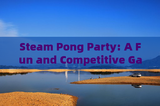 Steam Pong Party: A Fun and Competitive Game Night-