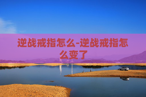 逆战戒指怎么-逆战戒指怎么变了