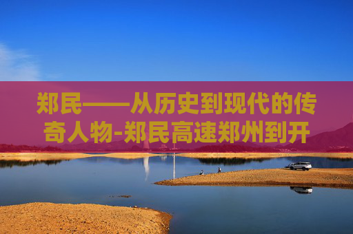 郑民——从历史到现代的传奇人物-郑民高速郑州到开封免费路段